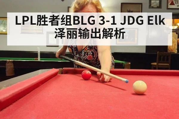 LPL胜者组BLG 3-1 JDG Elk泽丽输出解析